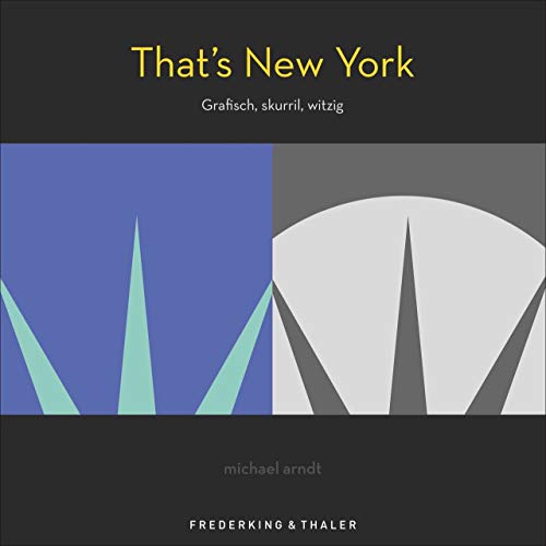 That’s New York - Grafisch, mutig, witzig. Eine grafische Reise durch New York mit witzigem Insiderwissen, außergewöhnlichen Illustrationen und ... feines Kunstwerk: Grafisch, skurril, witzig von Frederking & Thaler